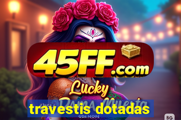 travestis dotadas